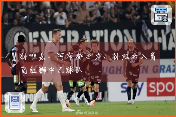 孙唯嘉、阿布都合力、孙旭加入青岛红狮中乙球队
