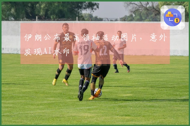 伊朗公布最高领袖活动图片，意外发现AI水印